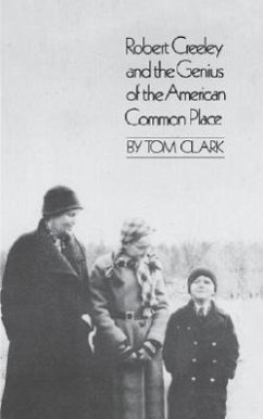 Robert Creeley & the Genius of the American Common Place - Clark, Tom; Creeley, Robert