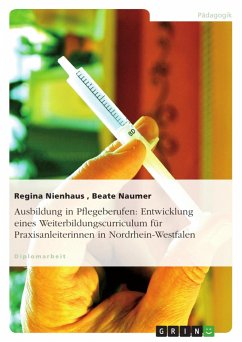 Ausbildung in Pflegeberufen: Entwicklung eines Weiterbildungscurriculum für Praxisanleiterinnen in Nordrhein-Westfalen - Naumer, Beate; Nienhaus, Regina