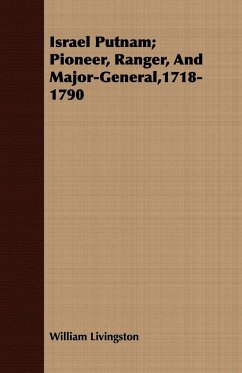 Israel Putnam; Pioneer, Ranger, And Major-General,1718-1790