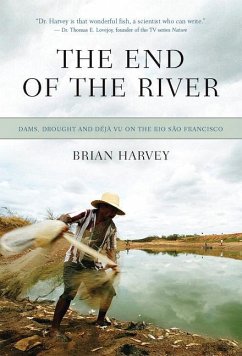 The End of the River: Dams, Drought and Déjà Vu on the Rio São Francisco - Harvey, Brian