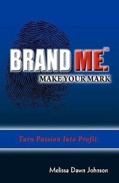 Brand Me. Make Your Mark: Turn Passion Into Profit - Johnson, Melissa Dawn