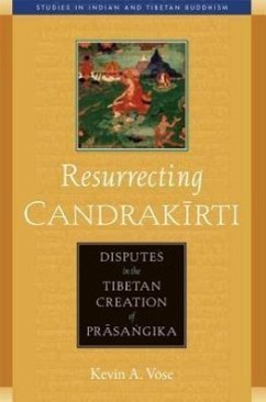 Resurrecting Candrakirti: Disputes in the Tibetan Creation of Prasangika - Vose, Kevin A.