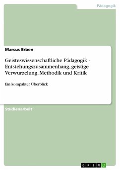 Geisteswissenschaftliche Pädagogik - Entstehungszusammenhang, geistige Verwurzelung, Methodik und Kritik - Erben, Marcus