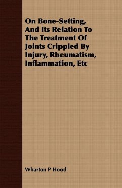 On Bone-Setting, And Its Relation To The Treatment Of Joints Crippled By Injury, Rheumatism, Inflammation, Etc - Hood, Wharton P