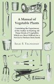 A Manual of Vegetable Plants - Containing the Experiences of the Author in Starting All Those Kinds of Vegetables Which are Most Difficult for a Novice to Produce from Seeds