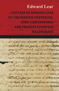 Letters of Edward Lear to Chichester Fortescue, Lord Carlingford, and Frances Countess Waldegrave - Lear, Edward