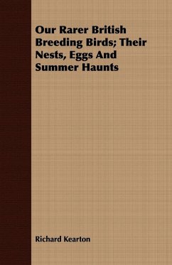 Our Rarer British Breeding Birds; Their Nests, Eggs And Summer Haunts - Kearton, Richard