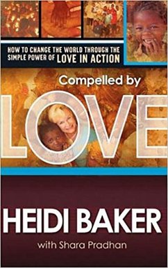 Compelled by Love: How to Change the World Through the Simple Power of Love in Action - Baker, Heidi