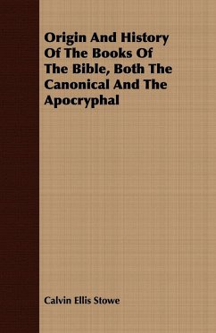 Origin And History Of The Books Of The Bible, Both The Canonical And The Apocryphal - Stowe, Calvin Ellis