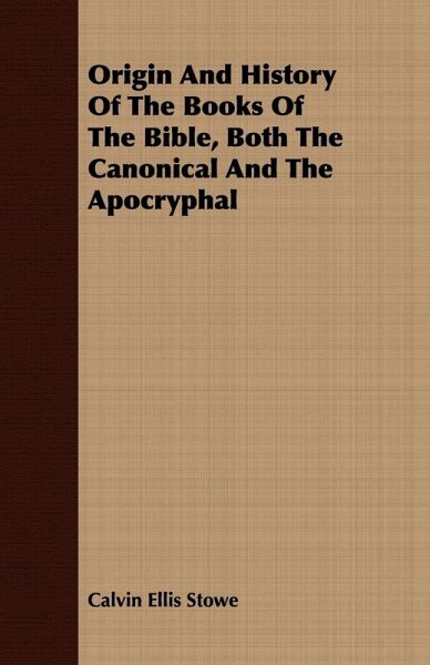 Origin And History Of The Books Of The Bible, Both The Canonical And The Apocryphal Origin And History Of The Books Of The Bible, Both The Canonical And The Apocryphal