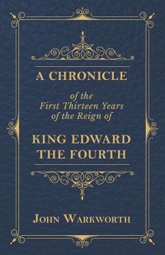 A Chronicle Of The First Thirteen Years Of The Reign Of King Edward The Fourth - Warkworth, John