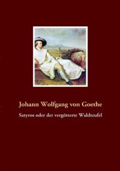 Satyros oder der vergötterte Waldteufel - Goethe, Johann Wolfgang von
