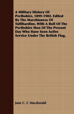 A Military History Of Perthshire, 1899-1902. Edited By The Marchioness Of Tullibardine, With A Roll Of The Perthshire Men Of The Present Day Who Have Seen Active Service Under The British Flag. - Macdonald, Jane C. C