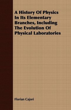 A History Of Physics In Its Elementary Branches, Including The Evolution Of Physical Laboratories - Cajori, Florian