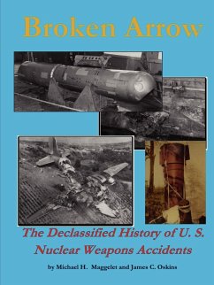 Broken Arrow - The Declassified History of U.S. Nuclear Weapons Accidents - Oskins, James C.; Maggelet, Michael H.
