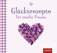 Glücksrezepte für starke Frauen Glücksrezepte für starke Frauen
