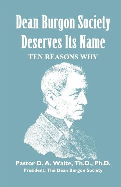 Dean Burgon Society Deserves Its Name, Ten Reasons Why - Waite, Th. D. Ph. D. Pastor D. A.