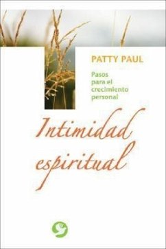 Intimidad Espiritual: Pasos Para el Crecimiento Personal - Paul, Patty