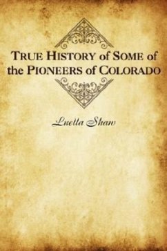 True History of Some of the Pioneers of Colorado - Shaw, Luella