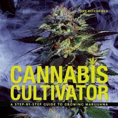 Cannabis Cultivator: A Step-By-Step Guide to Growing Marijuana - Ditchfield, Jeff