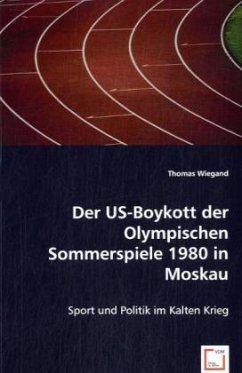 Der US-Boykott der Olympischen Sommerspiele 1980 in Moskau - Wiegand, Thomas
