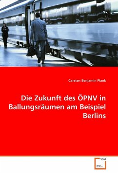 Die Zukunft des ÖPNV in Ballungsräumen am Beispiel Berlins - Plank, Benjamin C.