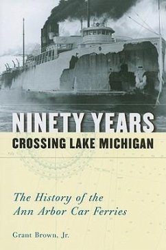 Ninety Years Crossing Lake Michigan: The History of the Ann Arbor Car Ferries - Brown, Grant