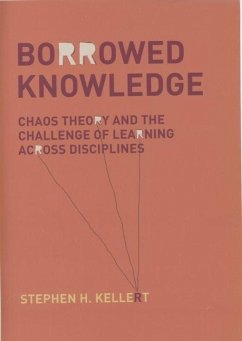 Borrowed Knowledge: Chaos Theory and the Challenge of Learning Across Disciplines - Kellert, Stephen H.