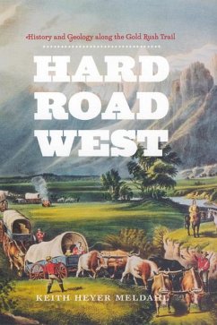 Hard Road West: History and Geology Along the Gold Rush Trail - Meldahl, Keith Heyer