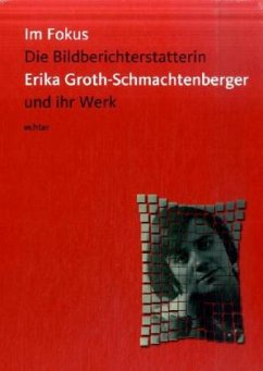 Im Fokus: Die Bildberichterstatterin Erika Groth-Schmachtenberger und ihr Werk - Groth-Schmachtenberger, Erika