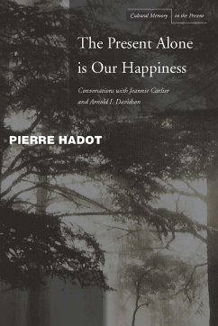 The Present Alone Is Our Happiness - Hadot, Pierre; Carlier, Jeannie; Davidson, Arnold I.