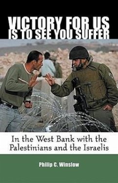 Victory for Us Is to See You Suffer: In the West Bank with the Palestinians and the Israelis - Winslow, Philip