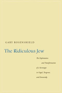 The Ridiculous Jew: The Exploitation and Transformation of a Stereotype in Gogol, Turgenev, and Dostoevsky - Rosenshield, Gary