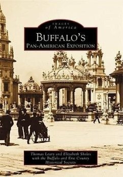 Buffalo's Pan American Exposition - Leary, Thomas; Sholes, Elizabeth; Buffalo and Erie County Historical Socie