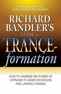 Richard Bandler's Guide to Trance-Formation: How to Harness the Power of Hypnosis to Ignite Effortless and Lasting Change - Bandler, Richard