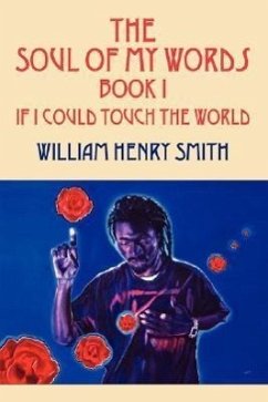 The Soul of My Words Book 1: If I Could Touch the World - Smith, William Henry