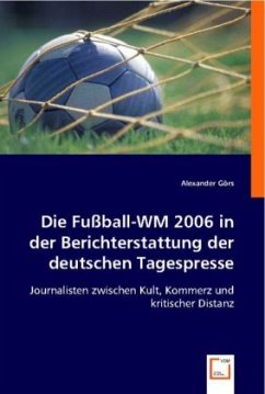 Die Fußball-WM 2006 in der Berichterstattung der deutschen Tagespresse - Görs, Alexander