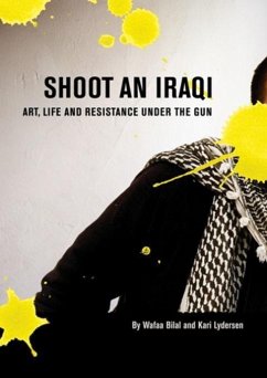 Shoot an Iraqi: Art, Life and Resistance Under the Gun - Bilal, Wafaa