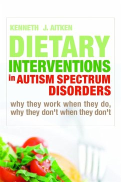 Dietary Interventions in Autism Spectrum Disorders: Why They Work When They Do, Why They Don't When They Don't - Aitken, Kenneth
