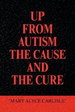 UP FROM AUTISM THE CAUSE AND THE CURE - Carlisle, Mary Alyce