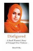 Disfigured: A Saudi Woman's Story of Triumph Over Violence