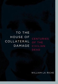 To the House of Collateral Damage: Centuries of the Civilian Dead - La Riche, William