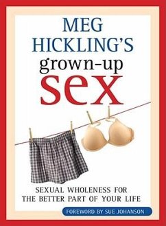 Meg Hickling's Grown-Up Sex: Sexual Wholeness for the Better Part of Your Life - Hickling, Meg