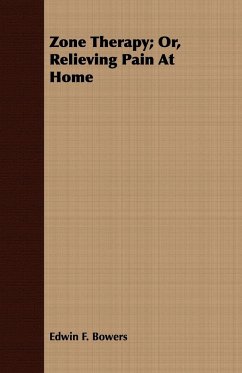 Zone Therapy; Or, Relieving Pain At Home - Bowers, Edwin F.