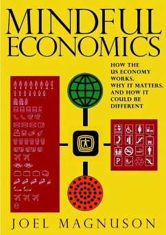 Mindful Economics: How the U.S. Economy Works, Why It Matters, and How It Could Be Different - Magnuson, Joel
