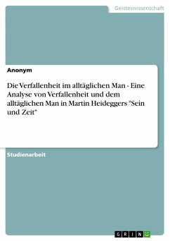 Die Verfallenheit im alltäglichen Man - Eine Analyse von Verfallenheit und dem alltäglichen Man in Martin Heideggers &quote;Sein und Zeit&quote;