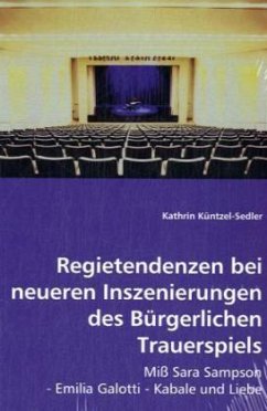 Regietendenzen bei neueren Inszenierungen des Bürgerlichen Trauerspiels - Küntzel-Sedler, Kathrin
