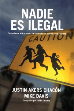 Nadie Es Ilegal: Combatiendo El Racismo Y La Violencia de Estado En La Frontera - Davis, Mike; Akers Chacón, Justin