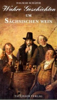 Wahre Geschichten um Sächsischen Wein - Schäfer, Dagmar