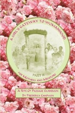 A Girl's Gateway to Womanhood: A Rite Of Passage Guidebook - Part II for Mothers and Mentors - Chapman, Frederica